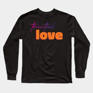 Tainted love Long Sleeve T-Shirt